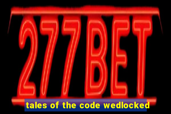 tales of the code wedlocked